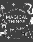 How to Draw Magical Things: For Kids by Alli Koch