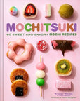Mochitsuki: 60 Sweet and Savory Mochi Recipes