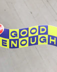 Good Enough Vinyl Sticker by Free Period Press