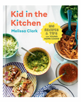 Kid in the Kitchen: 100 Recipes & Tips For Young Home Cooks by Melissa Clark