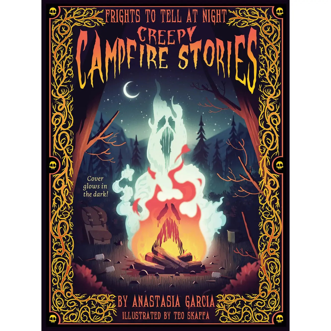Creepy Campfire Stories: Frights To Tell At Night by Anastasia Garcia & Teo Scaffa