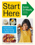 Start Here: Instructions for Becoming a Better Cook by Sohla El-Waylly