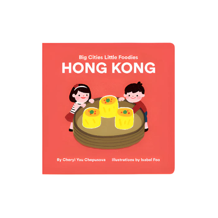 Big Cities, Little Foodies - Hong Kong Board Book by Cheryl Yau Chepsuova & Isabel Foo