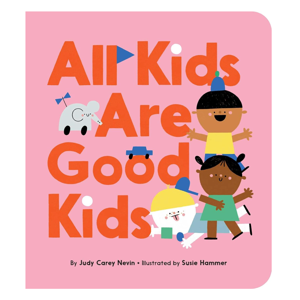 All Kids Are Good Kids Board Book by Judy Carey Nevin &amp; Susie Hammer