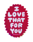 Pink holographic sticker with 'I LOVE THAT FOR YOU' text on a beige background